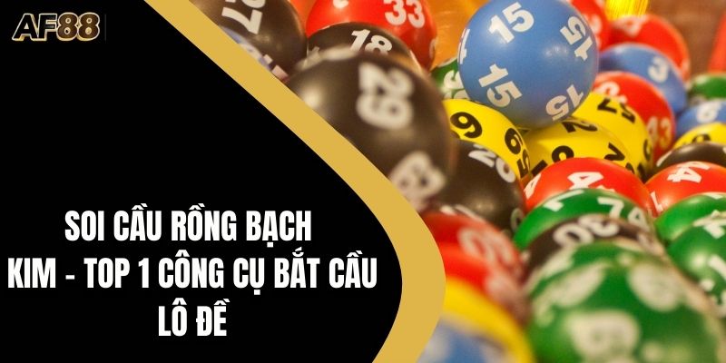 Soi Cầu Rồng Bạch Kim – Top 1 Công Cụ Bắt Cầu Lô Đề
